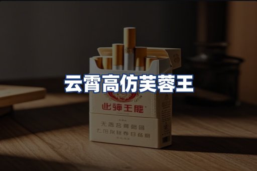 云霄高仿芙蓉王